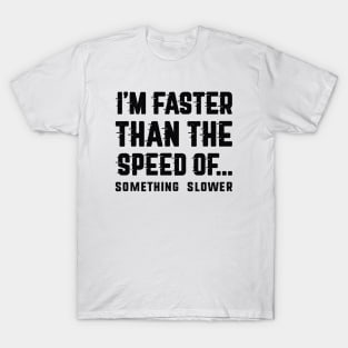 I'm Faster Than T-Shirt